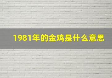 1981年的金鸡是什么意思