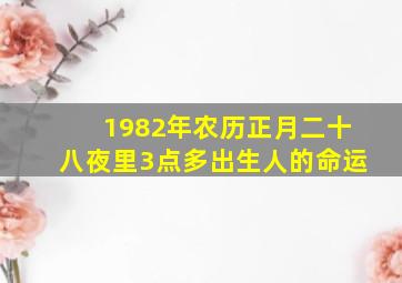 1982年农历正月二十八夜里3点多出生人的命运