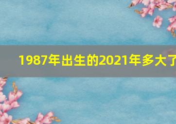 1987年出生的2021年多大了