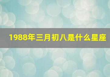 1988年三月初八是什么星座