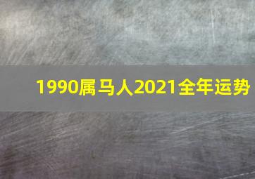 1990属马人2021全年运势