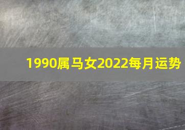 1990属马女2022每月运势