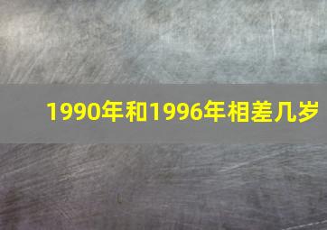 1990年和1996年相差几岁