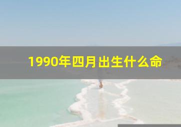 1990年四月出生什么命