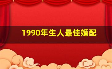 1990年生人最佳婚配