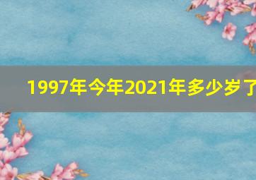 1997年今年2021年多少岁了