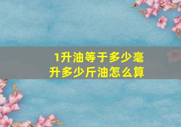 1升油等于多少毫升多少斤油怎么算