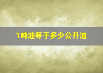 1吨油等于多少公升油