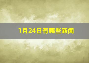 1月24日有哪些新闻