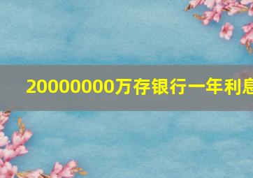 20000000万存银行一年利息