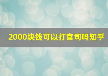 2000块钱可以打官司吗知乎