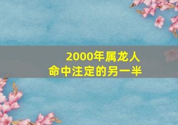 2000年属龙人命中注定的另一半