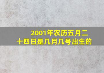 2001年农历五月二十四日是几月几号出生的