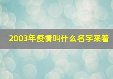 2003年疫情叫什么名字来着