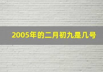 2005年的二月初九是几号