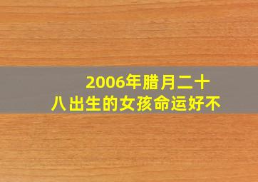 2006年腊月二十八出生的女孩命运好不