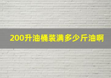 200升油桶装满多少斤油啊