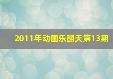 2011年动画乐翻天第13期