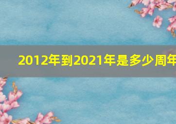 2012年到2021年是多少周年