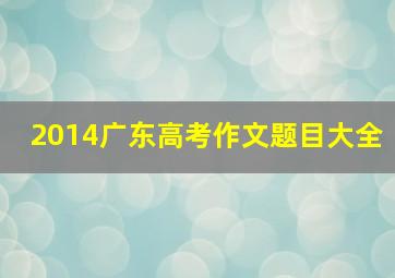 2014广东高考作文题目大全