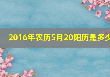 2016年农历5月20阳历是多少