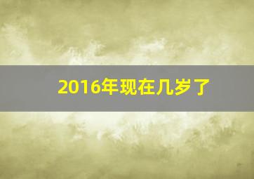 2016年现在几岁了