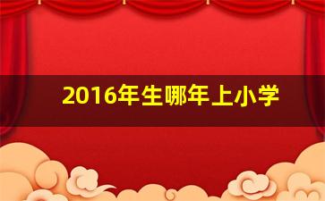 2016年生哪年上小学