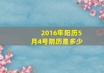 2016年阳历5月4号阴历是多少