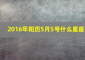 2016年阳历5月5号什么星座