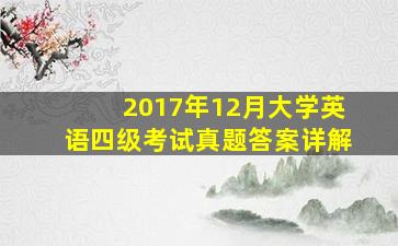 2017年12月大学英语四级考试真题答案详解