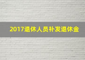 2017退休人员补发退休金