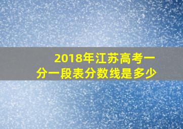 2018年江苏高考一分一段表分数线是多少