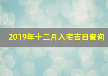 2019年十二月入宅吉日查询