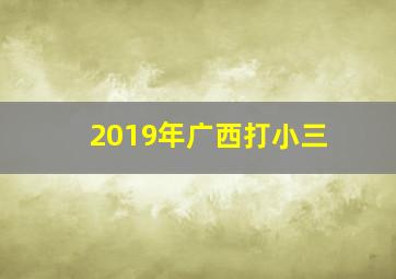 2019年广西打小三