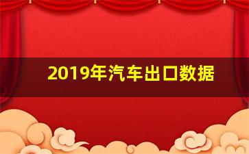 2019年汽车出口数据