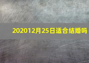 202012月25日适合结婚吗