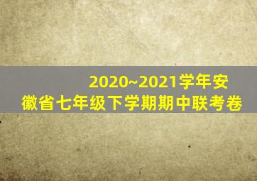 2020~2021学年安徽省七年级下学期期中联考卷