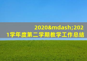 2020—2021学年度第二学期教学工作总结