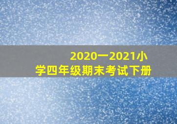 2020一2021小学四年级期末考试下册