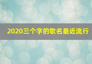 2020三个字的歌名最近流行