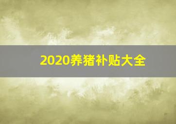 2020养猪补贴大全