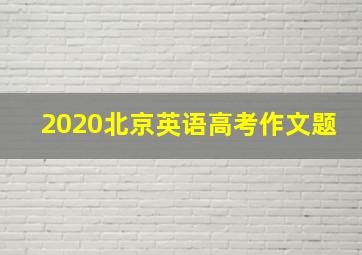 2020北京英语高考作文题