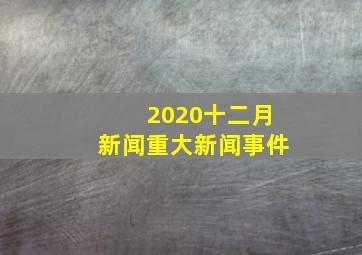 2020十二月新闻重大新闻事件