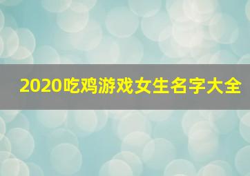 2020吃鸡游戏女生名字大全