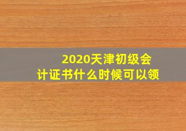 2020天津初级会计证书什么时候可以领