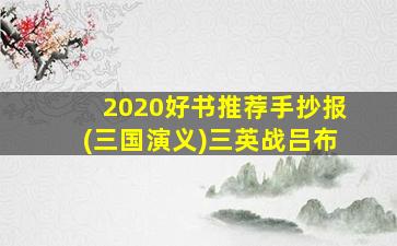 2020好书推荐手抄报(三国演义)三英战吕布