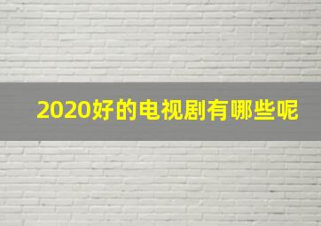 2020好的电视剧有哪些呢