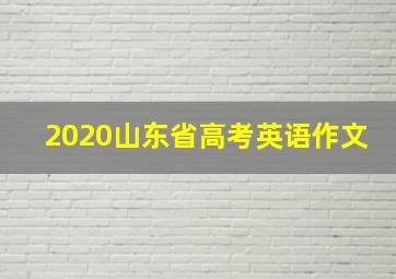 2020山东省高考英语作文