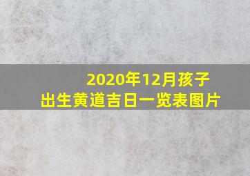 2020年12月孩子出生黄道吉日一览表图片