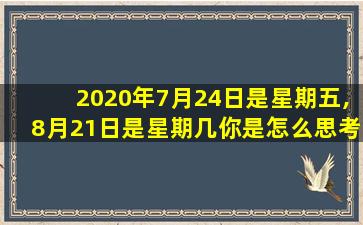 2020年7月24日是星期五,8月21日是星期几你是怎么思考